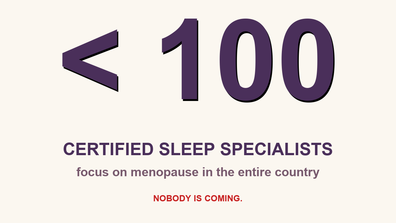 Slide reading: fewer than 100 certified sleep specialists focus on menopause in the entire country. Nobody is coming.